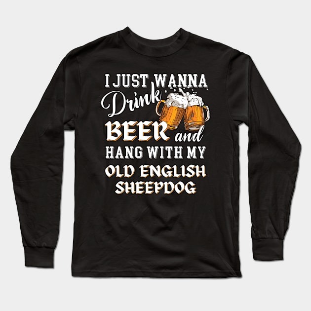 I Just Want to Drink Beer and Hang With My Old English Sheepdog Long Sleeve T-Shirt by Energized Designs